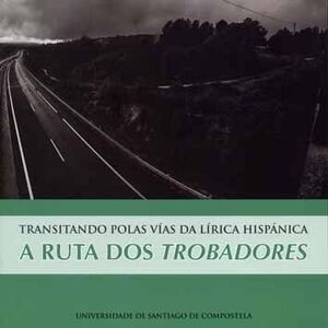 Portada de A RUTA DOS TROBADORES: TRANSITANDO POLAS VIAS DA LIRICA HISPANICA